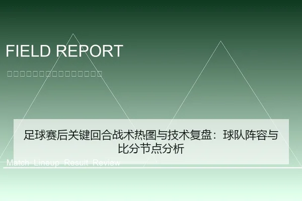 足球赛后关键回合战术热图与技术复盘：球队阵容与比分节点分析